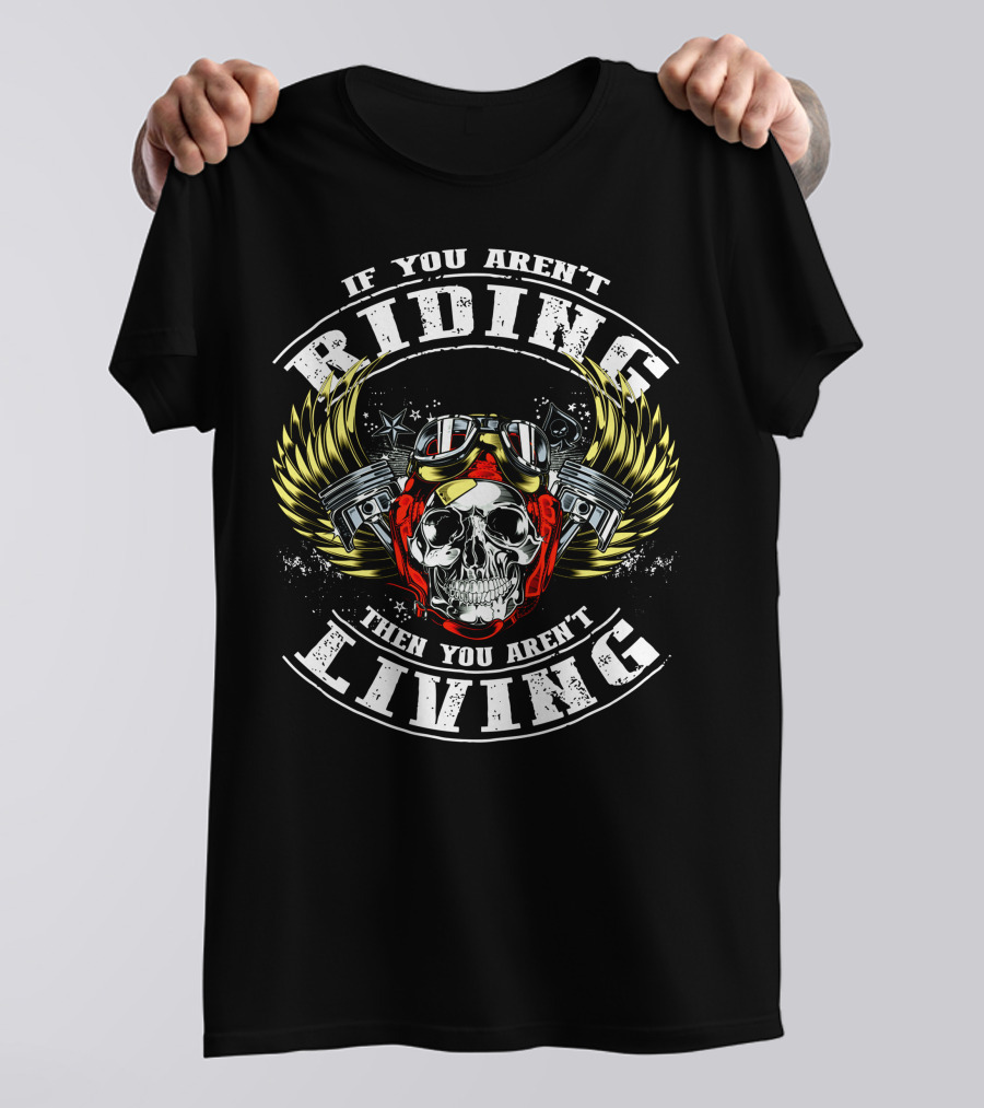 If You Aren't Riding Then You Aren't Living Skull With Goggles And Wings T-Shirt
