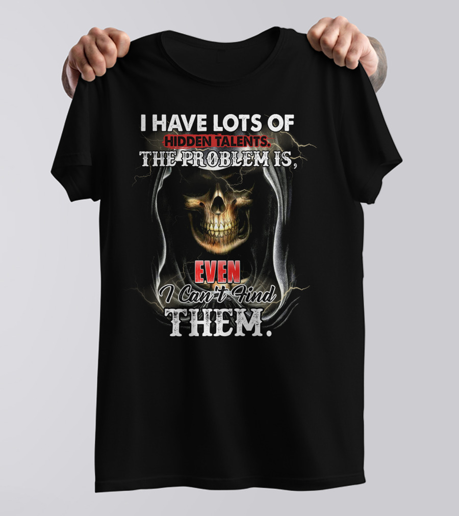 I Have Lots Of Hidden Talents, The Problem Is Even I Can't Find Them Skull Reaper T-Shirt