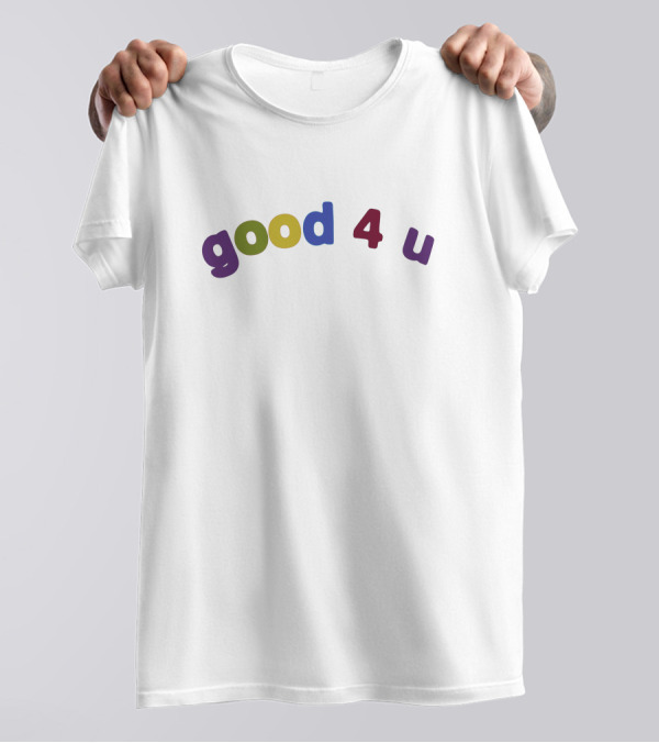 Good 4 U Shirt T-Shirt