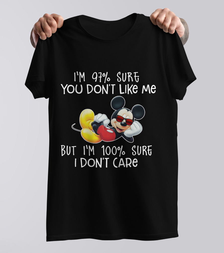 I'm 97% Sure You Don't Like Me But I'm 100% Sure I Don't Care Mickey Mouse T-Shirt