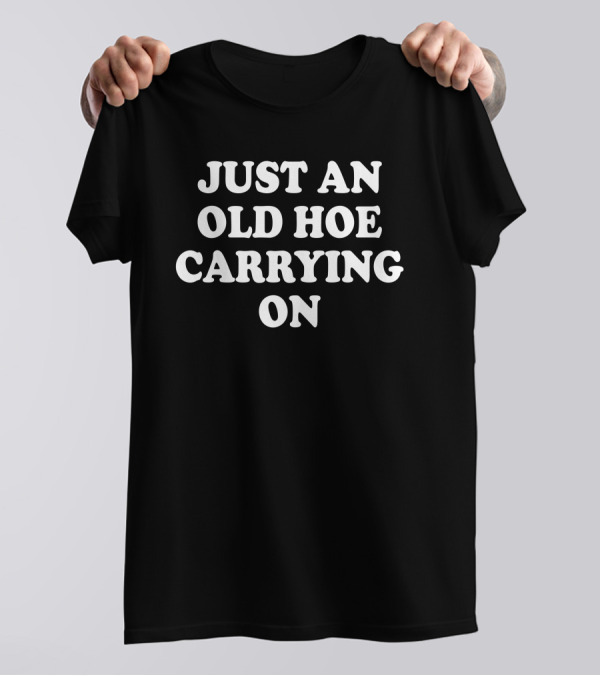 Just An Old Hoe Carrying On T-Shirt
