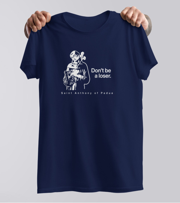 Don't Be A Loser Saint Anthony Of Padua T-Shirt