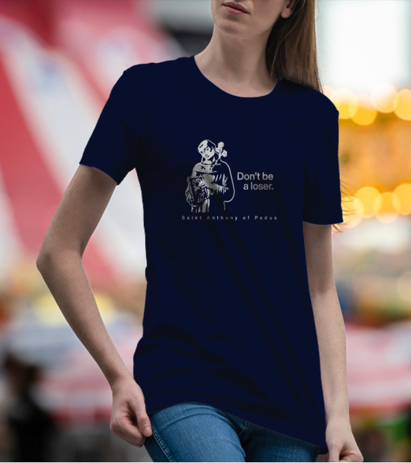 Don't Be A Loser Saint Anthony Of Padua T-Shirt