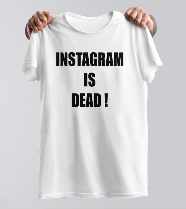 Instagram Is Dead Maya Instagram Is Dead Twitter Forever Instagram Is Dead T-Shirt