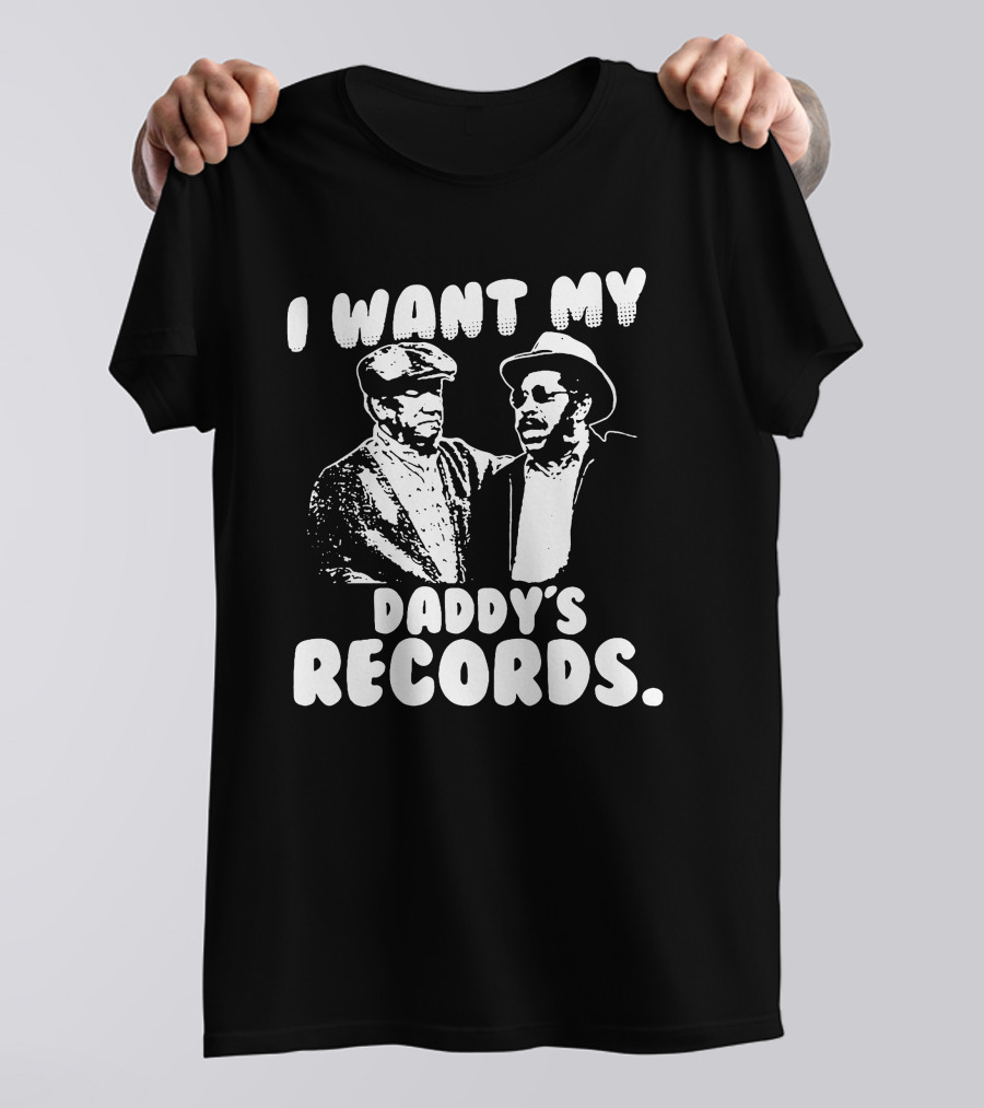 I Want My Daddy's Records Sanford And Son T-Shirt