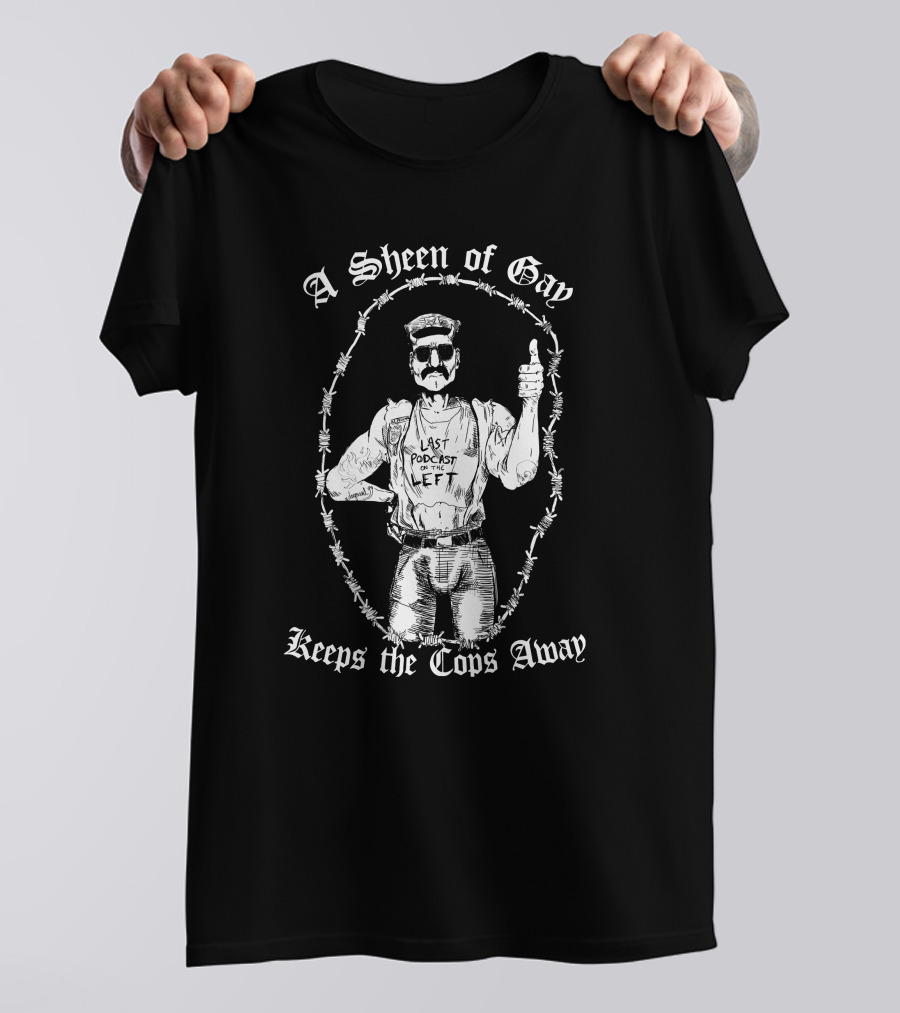 Last Podcast On The Left A Sheen Of Gay Keeps The Cops Away Cop Proof T-Shirt