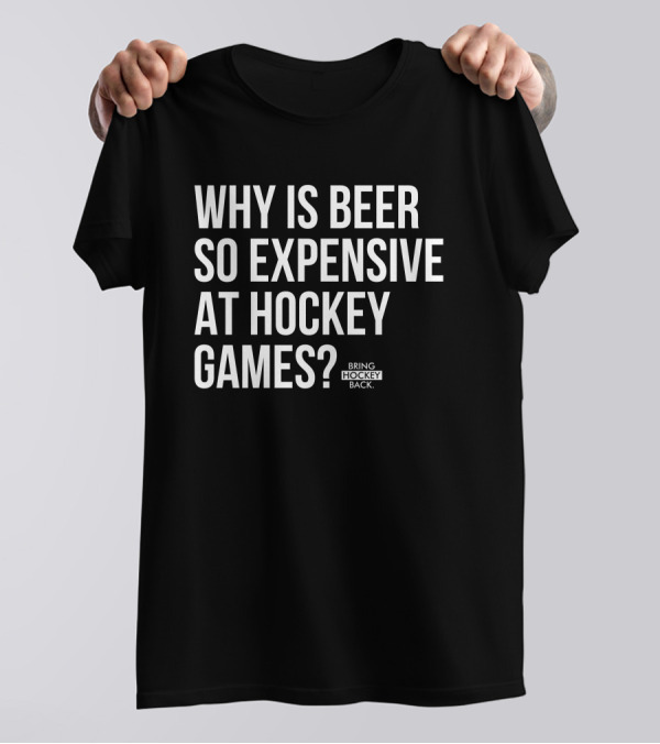 Why Is Beer So Expensive At Hockey Games Bring Hockey Back T-Shirt