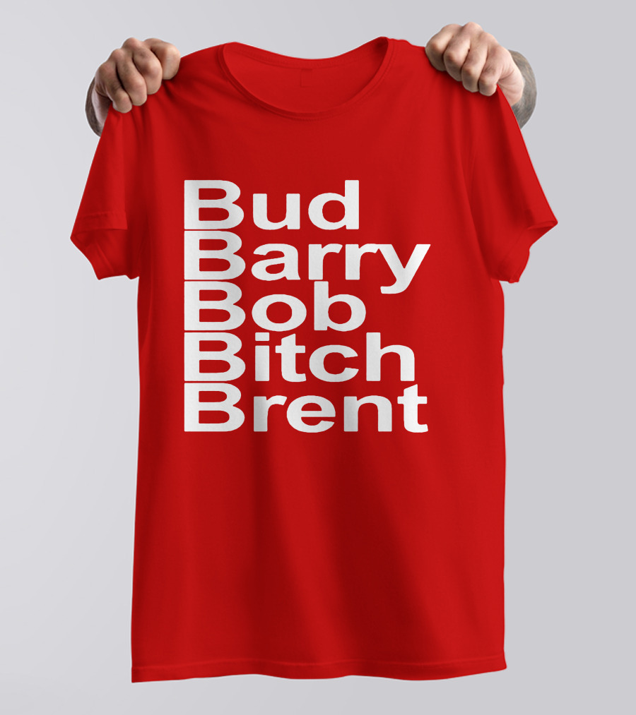 Bud Barry Bob Bitch Brent Longsleeve T-Shirt
