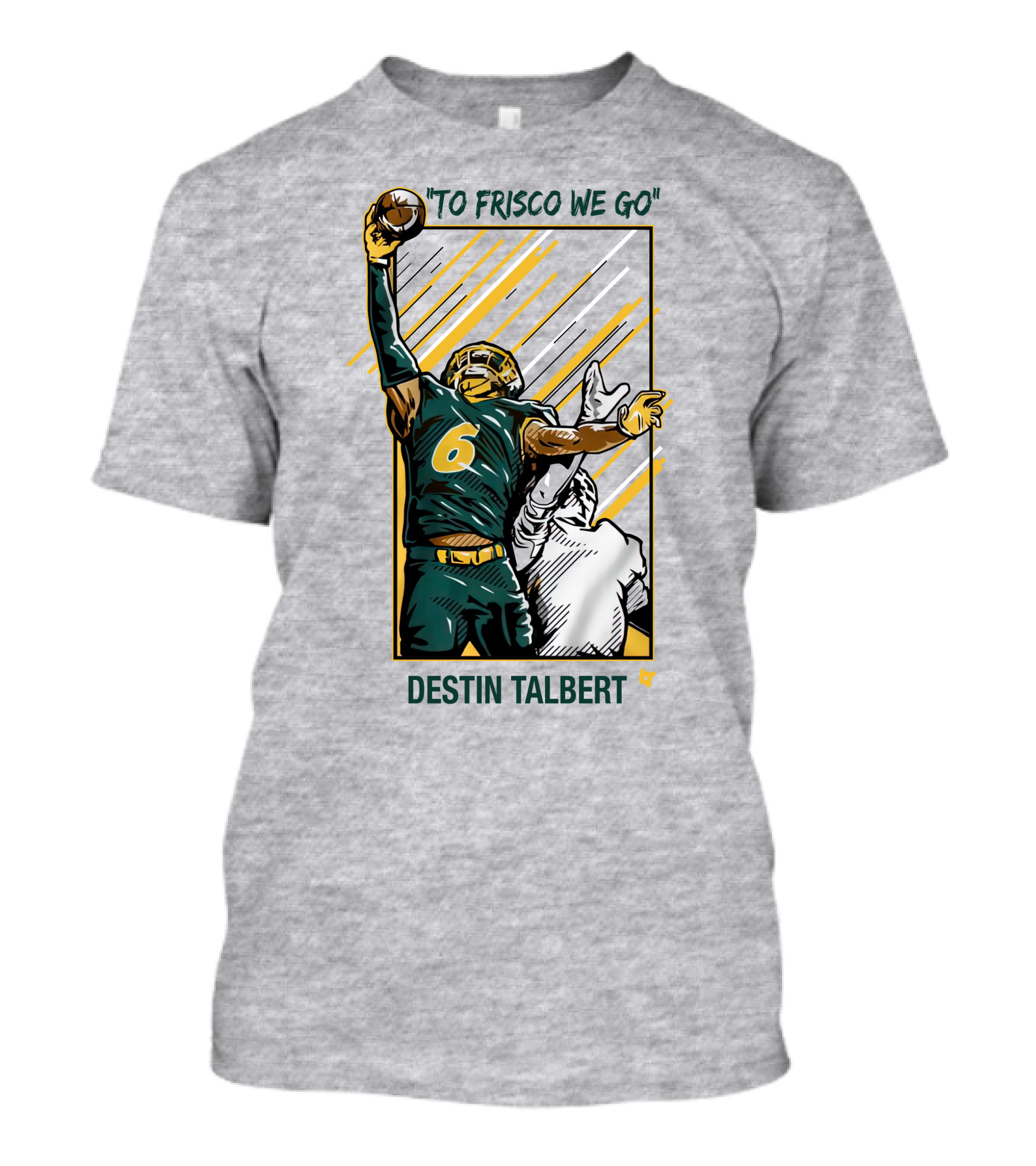 Destin Talbert To Frisco We Go Football Catch T-Shirt