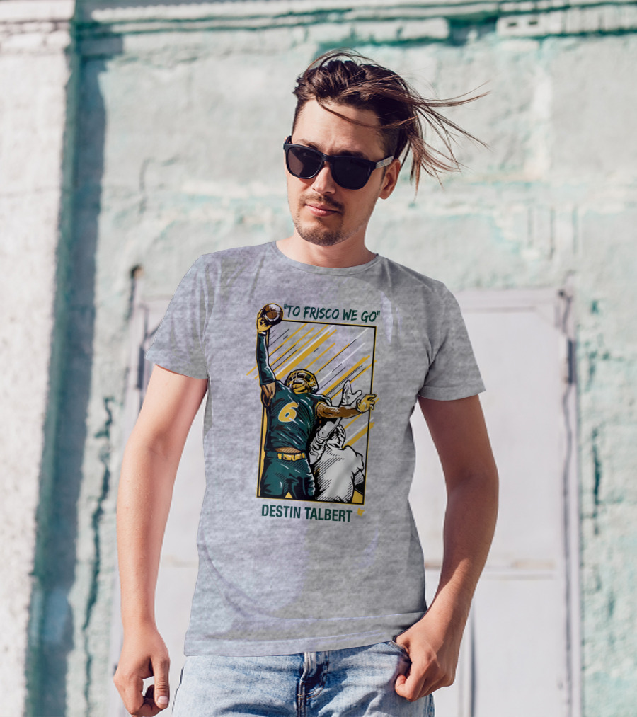 Destin Talbert To Frisco We Go Football Catch T-Shirt