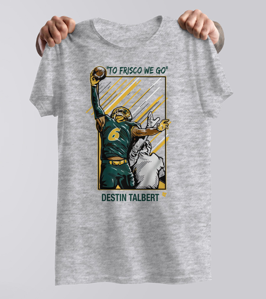 Destin Talbert To Frisco We Go Football Catch T-Shirt