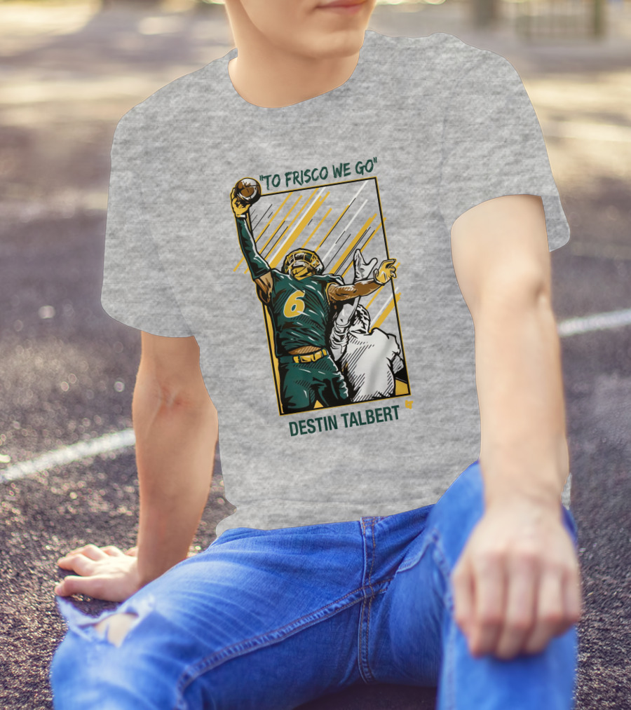 Destin Talbert To Frisco We Go Football Catch T-Shirt