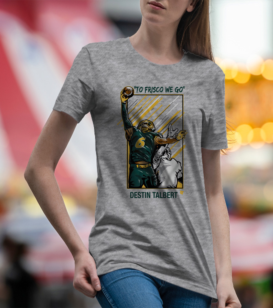 Destin Talbert To Frisco We Go Football Catch T-Shirt