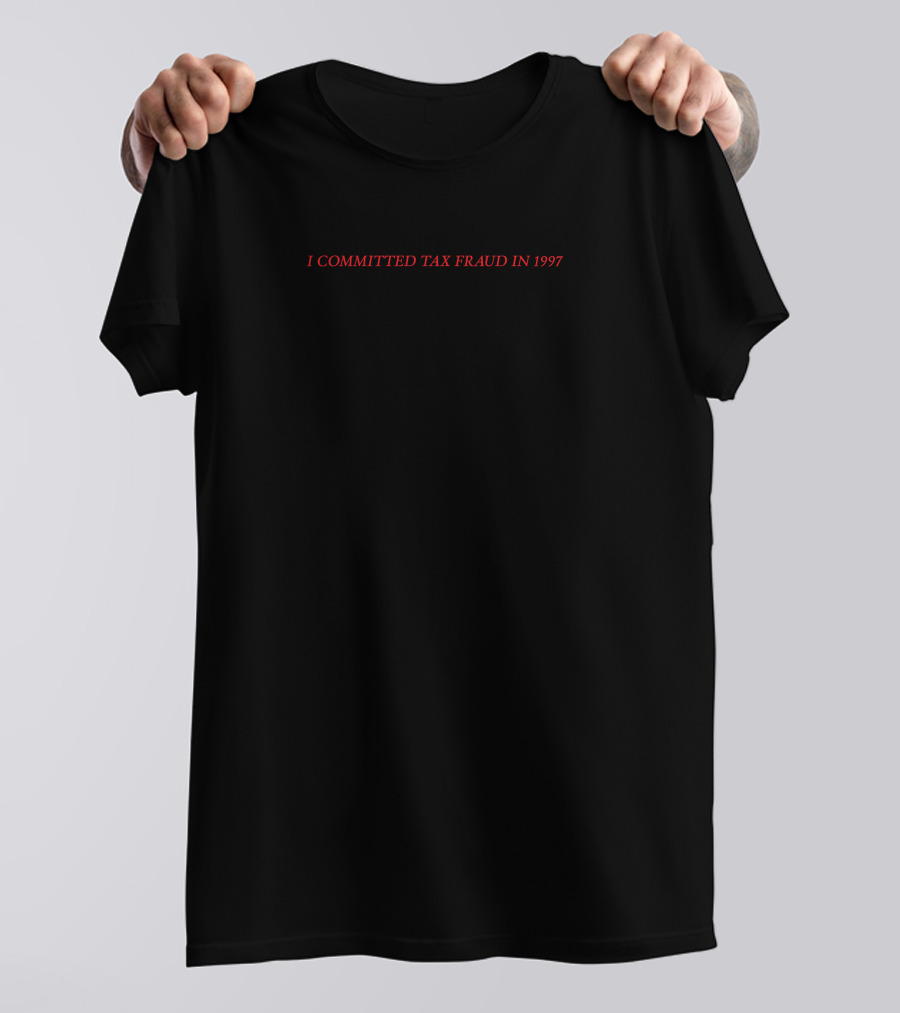 Memeulous Merch I Committed Tax Fraud In 1997 T-Shirt