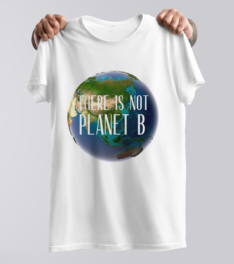 There Is No Planet B Earth Conservation Message T-Shirt