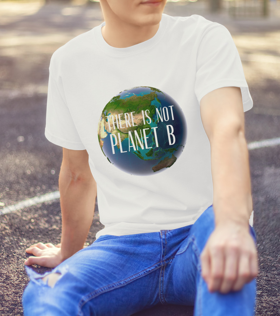 There Is No Planet B Earth Conservation Message T-Shirt