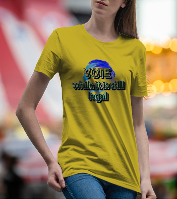 Vote While It Is Still Legal Liberal World Gear Co T-Shirt