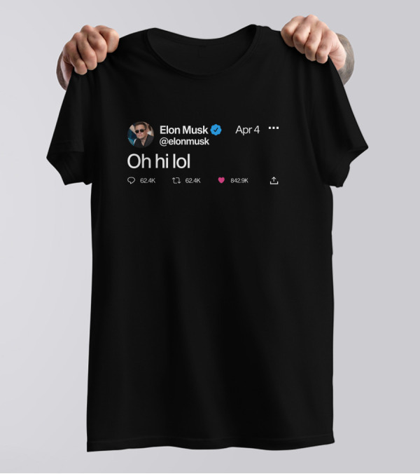 Elon Musk Oh Hi Lol Tweet Screenshot April 4 Verified Badge T-Shirt