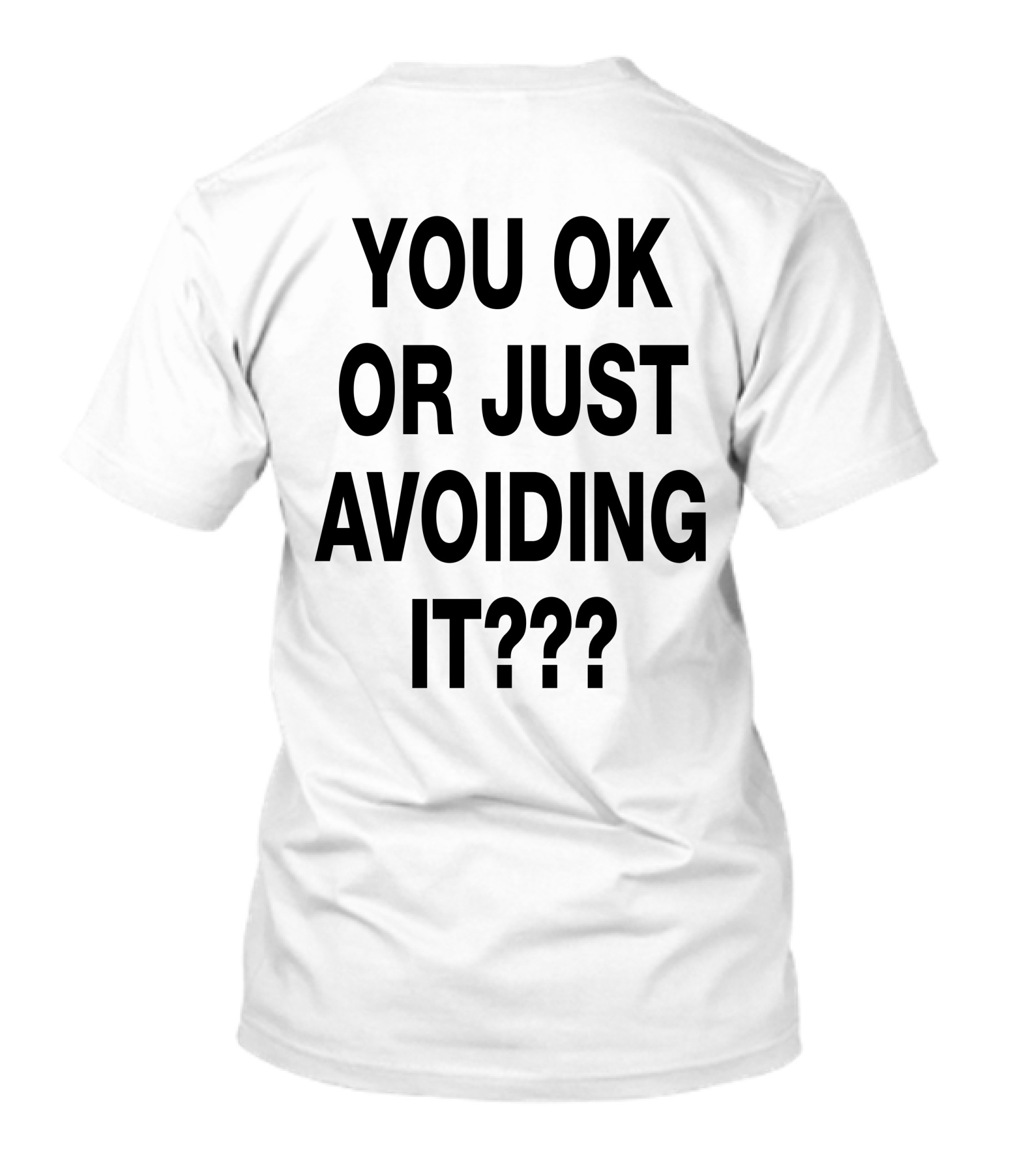 YOU OK OR JUST AVOIDING IT??? T-Shirt