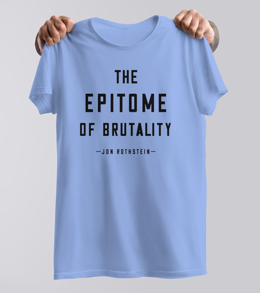 Jon Rothstein The Epitome Of Brutality T-Shirt
