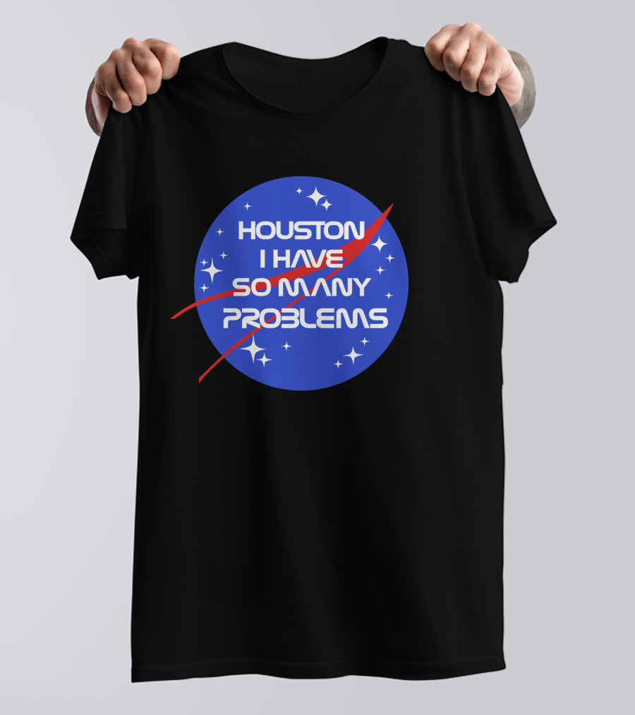 Houston I Have So Many Problems NASA T-Shirt