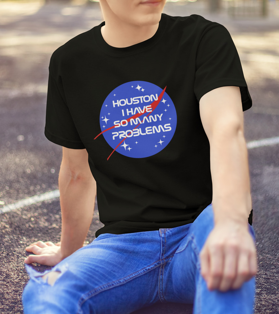 Houston I Have So Many Problems NASA T-Shirt