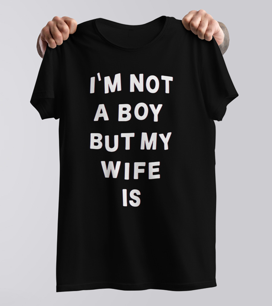 I'M Not A Boy But My Wife Is T-Shirt