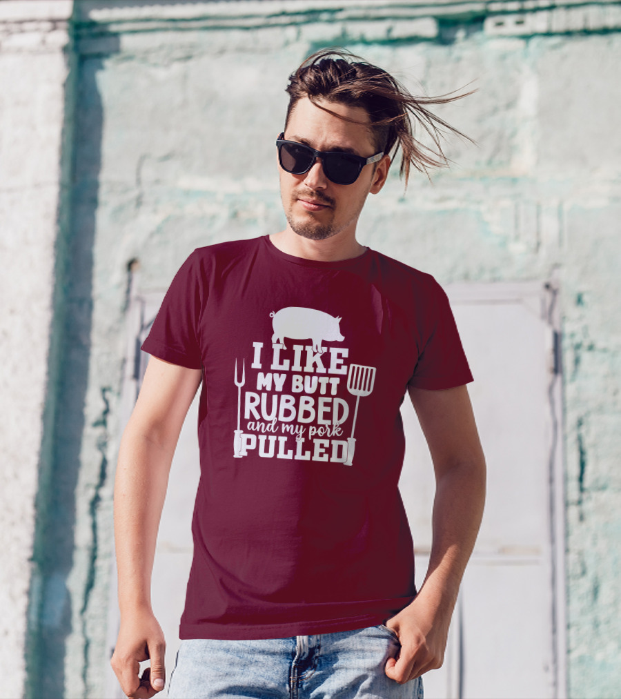 I Like My Butt Rubbed And My Pork Pulled Pig Barbecue Grill Fork Spatula T-Shirt