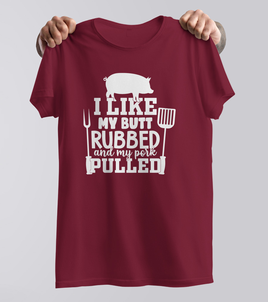 I Like My Butt Rubbed And My Pork Pulled Pig Barbecue Grill Fork Spatula T-Shirt