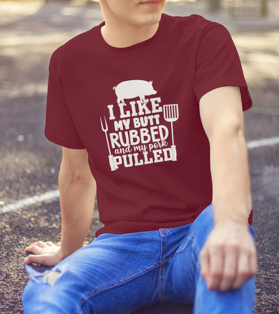 I Like My Butt Rubbed And My Pork Pulled Pig Barbecue Grill Fork Spatula T-Shirt