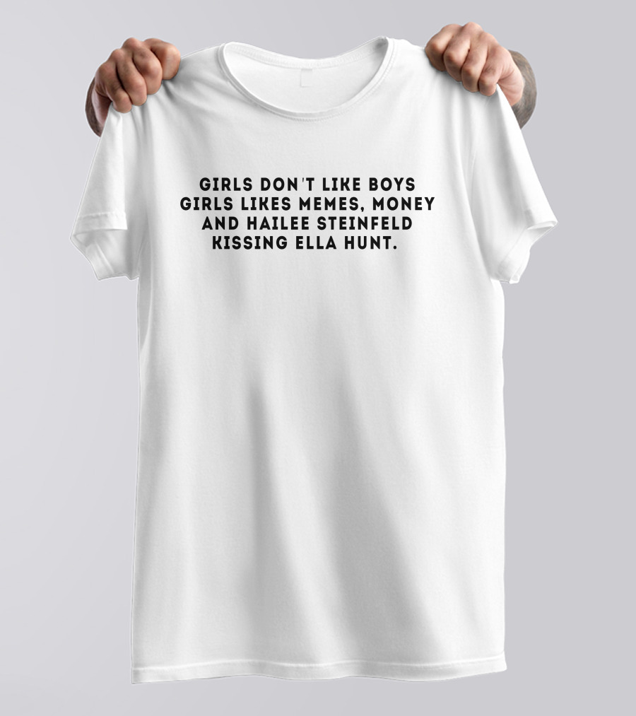 GIRLS DON'T LIKE BOYS GIRLS LIKE MEMES MONEY AND HAILEE STEINFELD KISSING ELLA HUNT T-Shirt