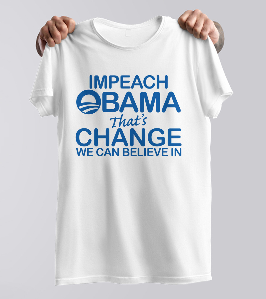 IMPEACH OBAMA That's CHANGE WE CAN BELIEVE IN T-Shirt