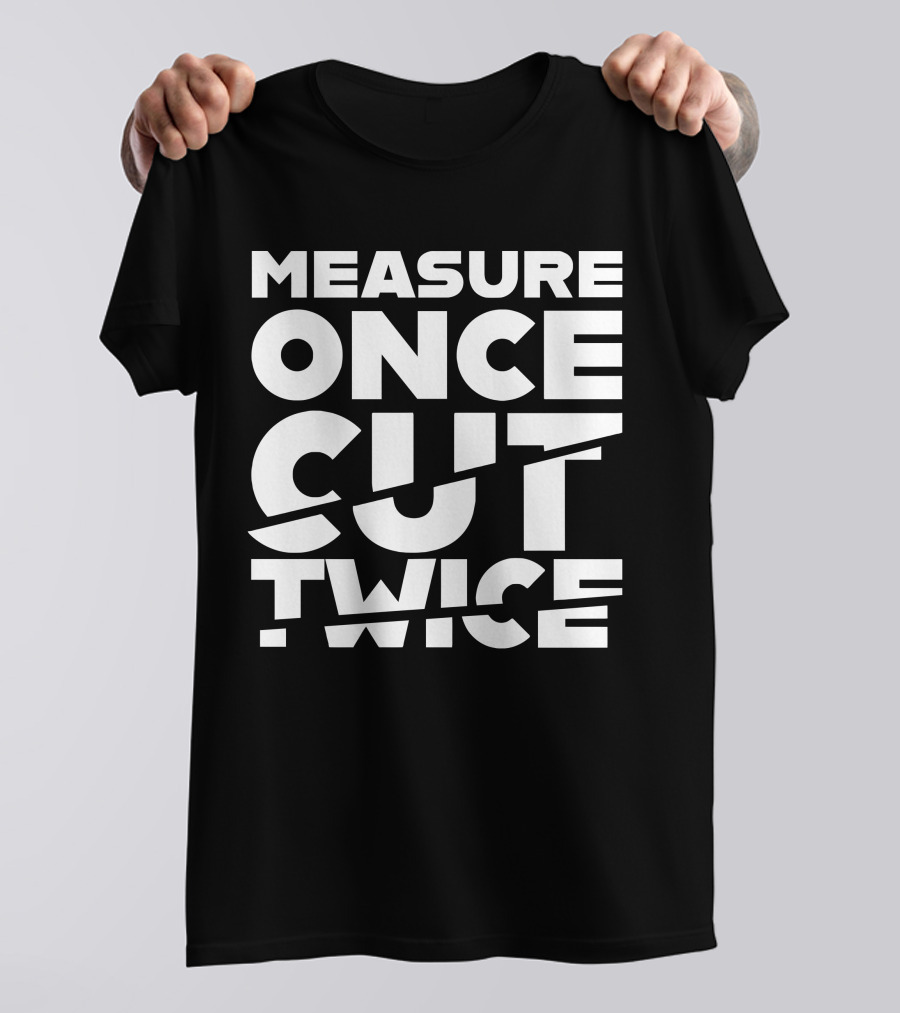 Measure Once Cut Twice Tested Store T-Shirt