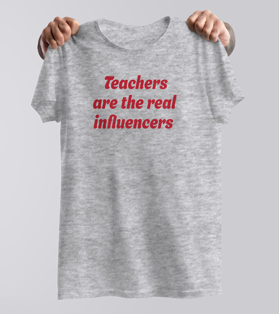 Teachers Are The Real Influencers T-Shirt