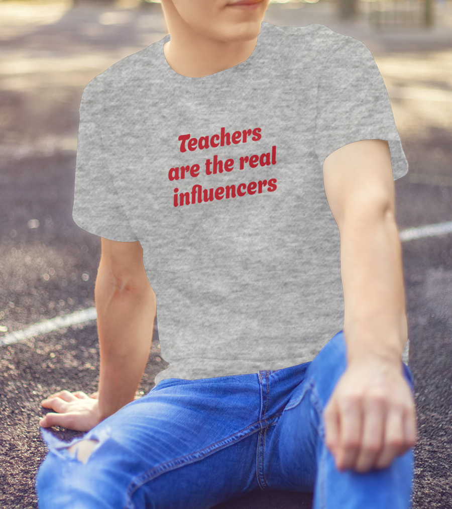 Teachers Are The Real Influencers T-Shirt