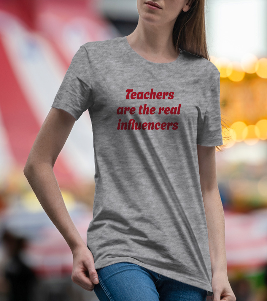Teachers Are The Real Influencers T-Shirt