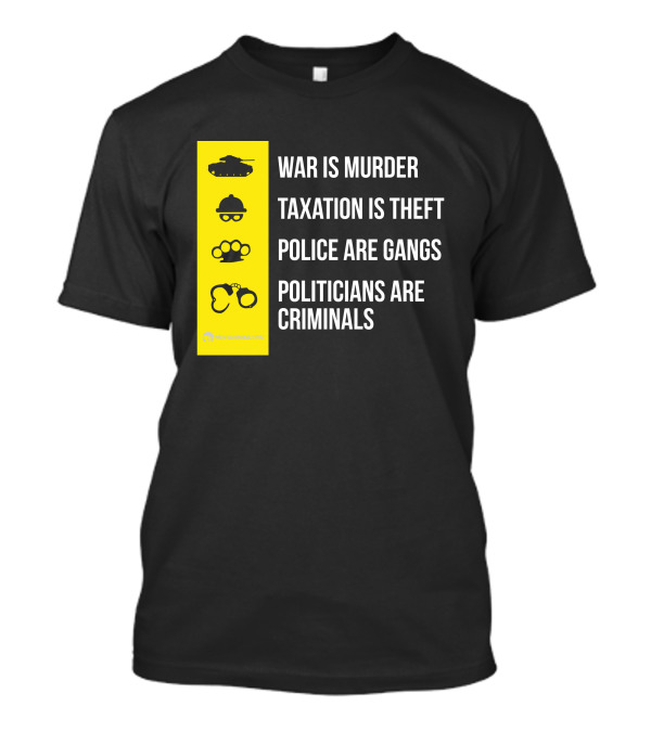 War Is Murder Taxation Is Theft Police Are Gangs Politicians Are Criminals Icons T-Shirt