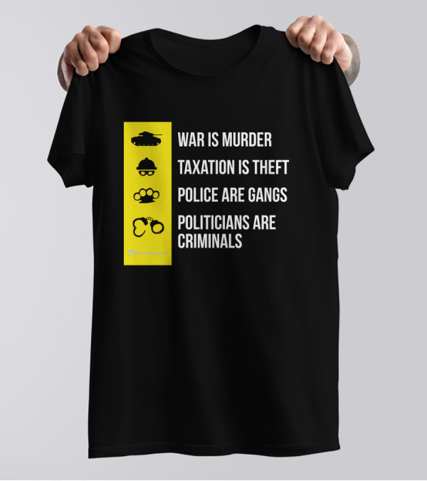 War Is Murder Taxation Is Theft Police Are Gangs Politicians Are Criminals Icons T-Shirt