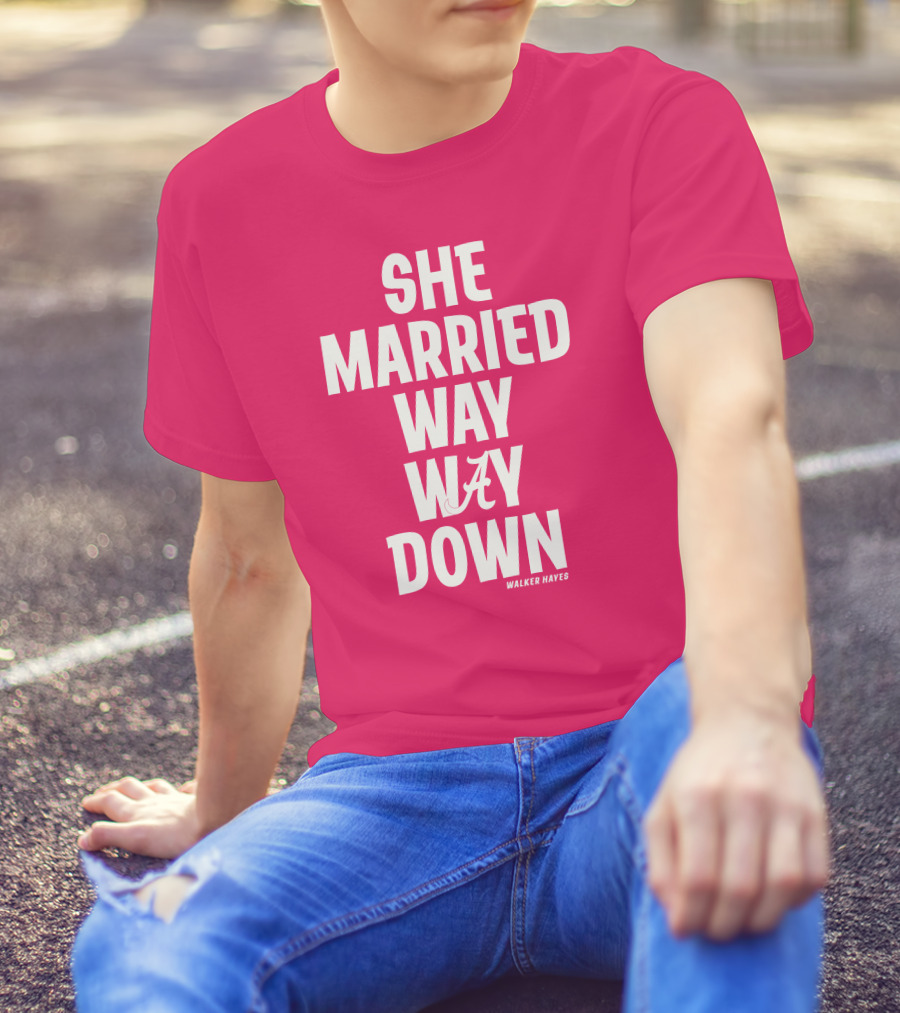 She Married Way Way Down Walker Hayes Alabama T-Shirt