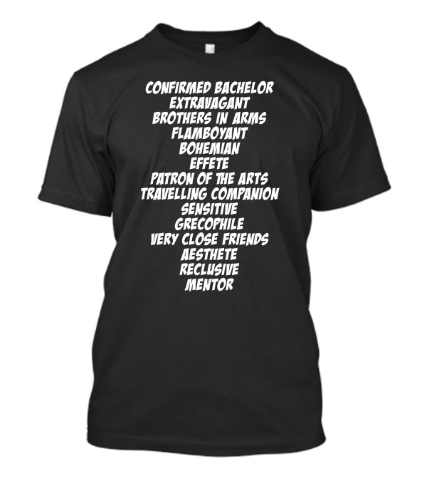 Confirmed Bachelor Extravagant Brothers In Arms Flamboyant Bohemian Effete Patron Of The Arts T-Shirt