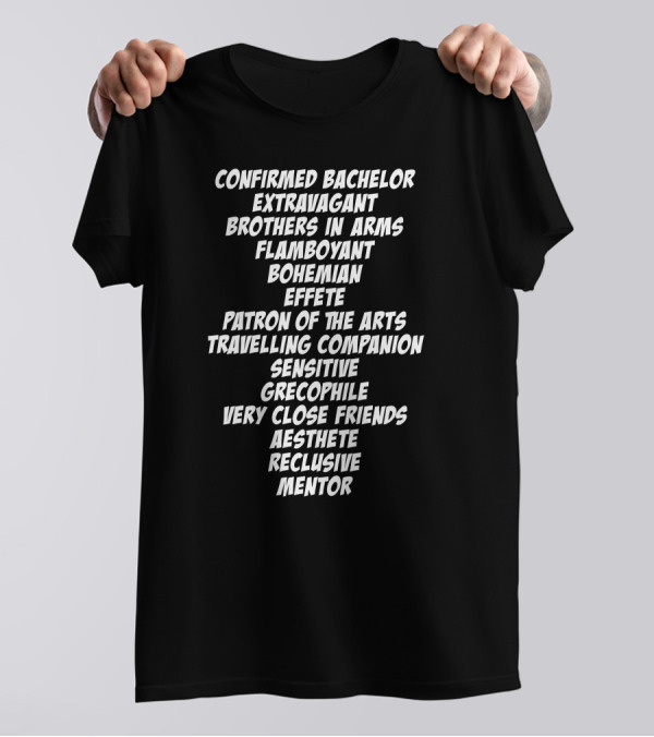 Confirmed Bachelor Extravagant Brothers In Arms Flamboyant Bohemian Effete Patron Of The Arts T-Shirt