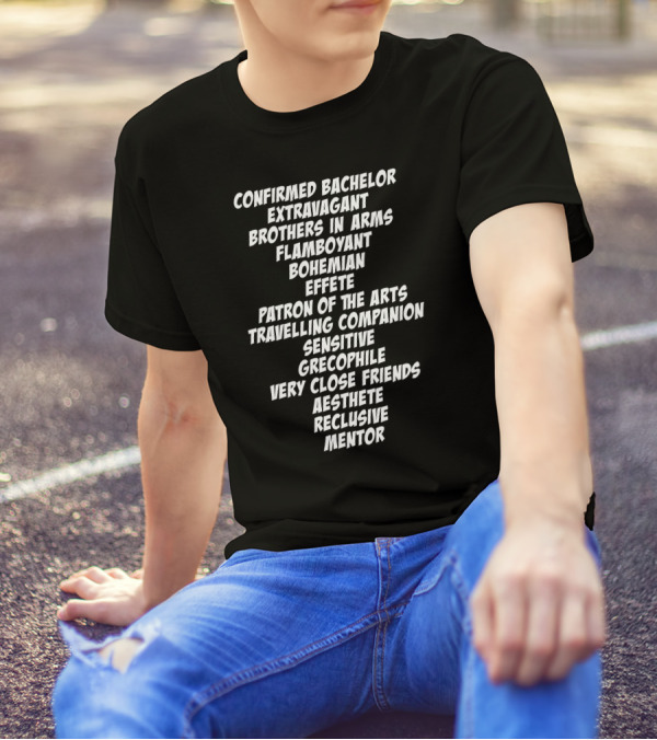 Confirmed Bachelor Extravagant Brothers In Arms Flamboyant Bohemian Effete Patron Of The Arts T-Shirt