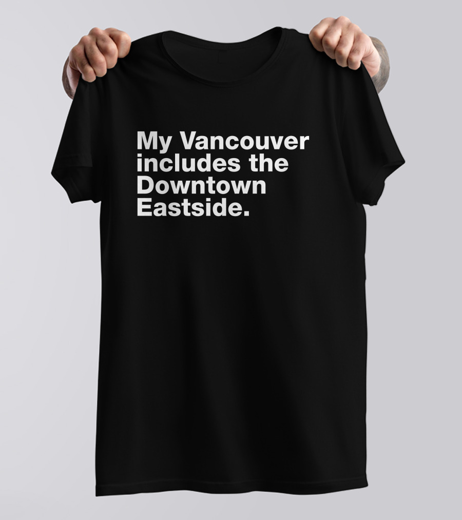My Vancouver Includes The Downtown Eastside Vancouver T-Shirt