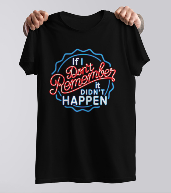 If I Don't Remember It Didn't Happen Neon T-Shirt