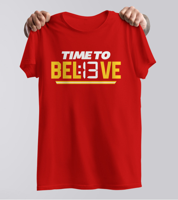 Time To Bel13Ve Kansas City Chiefs Football Fan Gear T-Shirt