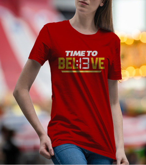 Time To Bel13Ve Kansas City Chiefs Football Fan Gear T-Shirt