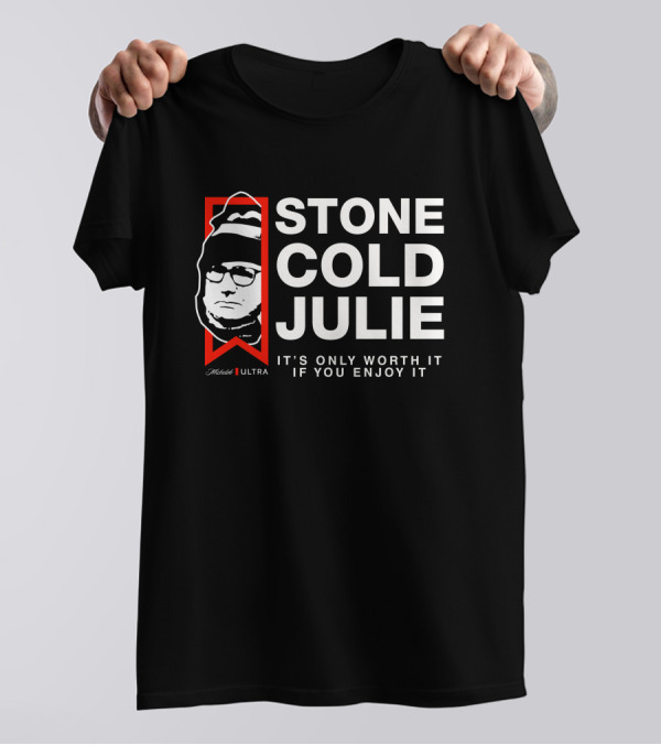 Stone Cold Julie Michelob Ultra It's Only Worth It If You Enjoy It T-Shirt