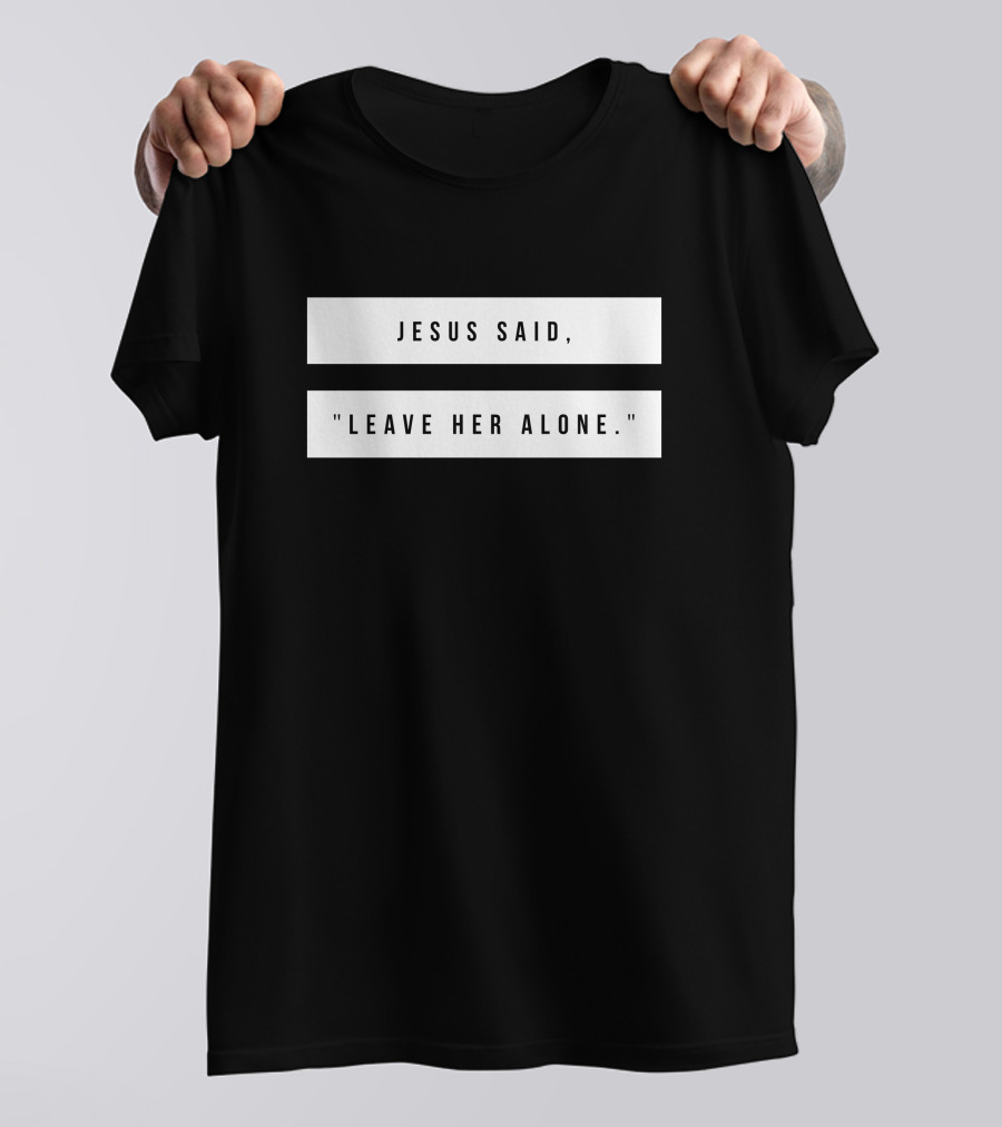 Jesus Said Leave Her Alone Quote Text T-Shirt