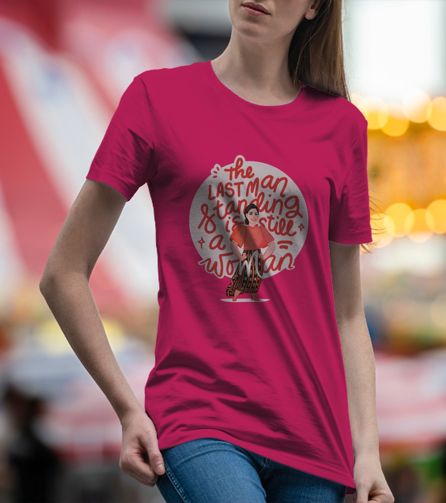 The Last Man Standing Is Still A Woman T-Shirt