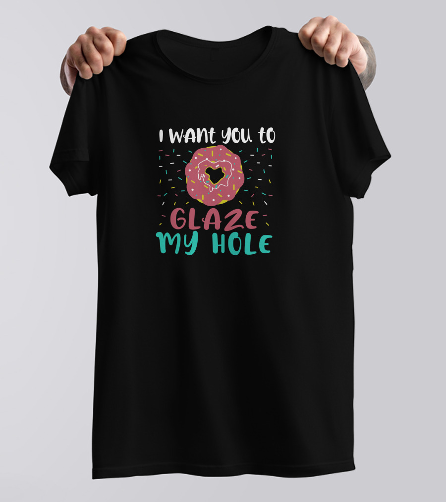 I Want You To Glaze My Hole With Sprinkled Donut T-Shirt